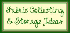 Fabric Collecting & Storage Ideas