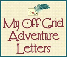 My Off Grid Adventure Letters - The Adventure Continues